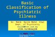 Classification of Psychiatric Illness 1 Basic Classification of Psychiatric Illness Dr. Muhd. Najib Mohd. Alwi Dept. of Psychiatry najib@kck.usm.myclik.to/drnajib