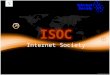 Internet Society The Internet Society (ISOC) is an international, non-profit organization founded in 1992 to provide leadership for Internet policy,