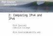 2: Comparing IPv4 and IPv6 Rick Graziani Cabrillo College Rick.Graziani@cabrillo.edu