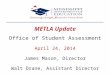 METLA Update Office of Student Assessment April 24, 2014 James Mason, Director Walt Drane, Assistant Director