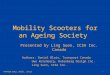 Mobility Scooters for an Ageing Society Presented by Ling Suen, ICSA Inc. Canada Authors: Daniel Blais, Transport Canada Uwe Rutenberg, Rutenberg Design