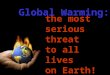 Global Warming: the most serious threat to all lives on Earth!