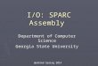 I/O: SPARC Assembly Department of Computer Science Georgia State University Georgia State University Updated Spring 2014