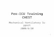 1 Pre-ICU Training CHEST Mechanical Ventilatory Support 2008/6/20