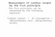 Measurement of cardiac output by the Fick principle ‑ The Fick principle can be expressed by the following equation: Cardiac output = O2 Consumption