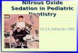 Nitrous Oxide Sedation in Pediatric Dentistry Dr.S.E.Jabbarifar 2009