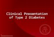 Clinical Presentation of Type 2 Diabetes 1. Risk Factors for Prediabetes and Type 2 Diabetes Family history of diabetes mellitus Cardiovascular disease