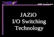 JAZiO ™ Incorporated 1 JAZiO I/O Switching Technology