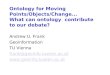 Ontology for Moving Points/Objects/Change... What can ontology contribute to our debate? Andrew U. Frank Geoinformation TU Vienna frank@geoinfo.tuwien.ac.at