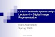 CS 414 - Spring 2009 CS 414 – Multimedia Systems Design Lecture 4 – Digital Image Representation Klara Nahrstedt Spring 2009