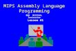 MIPS Assembly Language Programming Bob Britton, Instructor Lesson #1