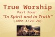 “In spirit” – with one’s emotional commitment and heart’s deepest sincerity (Romans 9:1).  “In truth” – authorized in scripture (Colossians 3:17)