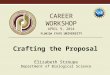 CAREER WORKSHOP APRIL 9, 2014 Crafting the Proposal Elizabeth Stroupe Department of Biological Science FLORIDA STATE UNIVERSITY