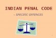 1 INDIAN PENAL CODE – SPECIFIC OFFENCES. CLASSES OF OFFENCES Offences against State – 121 to 130 –Waging war and sedition Offences relating to Army, Navy