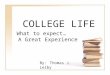 COLLEGE LIFE What to expect… A Great Experience By: Thomas J. Leiby