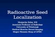 Radioactive Seed Localization Margarita Zuley, MD Associate Professor of Radiology University of Pittsburgh Medical Director Breast Imaging Magee Womens