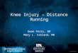 Knee Injury – Distance Running Dwan Perry, DO Mary L. Ireland, MD An Equal Opportunity University