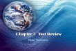 Chapter 7 Test Review Plate Tectonics Inside the EarthRestless Continents The Theory of Plate Tectonics Deforming the Earth’s Crust 1 2 3 4 5 6 7 8 9