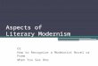 Aspects of Literary Modernism Or How to Recognize a Modernist Novel or Poem When You See One