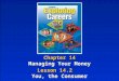 Chapter 14 Managing Your Money Chapter 14 Managing Your Money Lesson 14.2 You, the Consumer Lesson 14.2 You, the Consumer