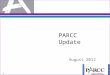 PARCC Update August 2012 1. PARCC is designed to reward quality instruction aligned to the Standards, so the assessment is worthy of preparation rather
