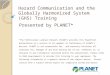 Hazard Communication and the Globally Harmonized System (GHS) Training Presented by PLANET* *The Professional Landcare Network (PLANET) provides this PowerPoint