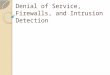 Denial of Service, Firewalls, and Intrusion Detection