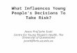 What Influences Young People’s Decisions To Take Risk? Assoc Prof John Scott Centre for Young People’s Health, The University of Queensland jscott@hms.uq.edu.au