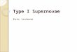 Type I Supernovae Eric LeJeune. Supernova High-mass star’s final brilliance Star explodes A turning off or sudden turn on of nuclear fusion