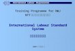 Training Programme for NWJ NTT 労組国際研修プログラム International Labour Standard System 国際労働基準制度 2005 年５月３１日
