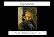 Cezanne Post-Impressionism. Cezanne Father was stock broker Cezanne trained as lawyer, while attending drawing academy Studied in Paris, painted in Impressionists