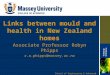 School of Engineering & Advanced Technology Links between mould and health in New Zealand homes Associate Professor Robyn Phipps r.a.phipps@massey.ac.nz