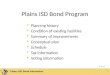1 Plains ISD Bond Information Plains ISD Bond Program  Planning history  Condition of existing facilities  Summary of improvements  Conceptual plan