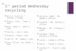 + 1 st period Wednesday recycling Nick D, Analicia – Teacher’s lounge Shania, Luisa – Tamar’s room Noah, Sammy G – Odell’s room Cecilia – Tess’s room Uchenna
