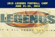 2015 LEGENDS FOOTBALL CAMP JUNE 21-23, 2015. For the past 18 years we have proudly presented the Legends Football Camp in Sioux Falls, SD and are