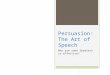 Persuasion: The Art of Speech Why are some Speakers so effective?