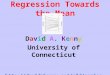 Regression Towards the Mean David A. Kenny University of Connecticut 
