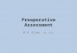 Preoperative Assessment M K Alam MS; FRCS. ILO’s At the end of this presentation students will be able to:  Understand the principles of preparing patients
