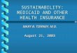 SUSTAINABILITY: MEDICAID AND OTHER HEALTH INSURANCE MARY B. TIERNEY, M.D. August 21, 2003