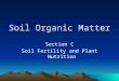 Soil Organic Matter Section C Soil Fertility and Plant Nutrition