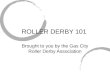 ROLLER DERBY 101 Brought to you by the Gas City Roller Derby Association