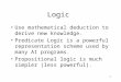 1 Logic Use mathematical deduction to derive new knowledge. Predicate Logic is a powerful representation scheme used by many AI programs. Propositional
