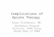 Complications of Opiate Therapy Susan Stickevers, MD Residency Program Director, SUNY Stony Brook Dept of PM&R