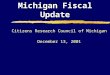 Michigan Fiscal Update Citizens Research Council of Michigan December 13, 2001 Citizens Research Council of Michigan December 13, 2001