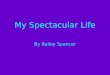 By Bailey Spencer My Spectacular Life. Facts On My Life. I am the oldest child of five kids. I got one dog and one fish all my own. My fish is a Betta