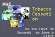 Do You Have 30 Seconds to Save a Life? Tobacco Cessation PHI