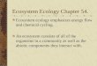 Ecosystem Ecology Chapter 54. Ecosystem ecology emphasizes energy flow and chemical cycling. An ecosystem consists of all of the organisms in a community