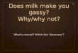 Does milk make you gassy? Why/why not? What’s normal? Which the ‘discovery’? 1
