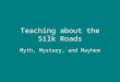 Teaching about the Silk Roads Myth, Mystery, and Mayhem