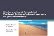Workers without Footprints? The legal fiction of migrant workers as ‘posted workers’ Lydia Hayes (Cardiff) Tonia Novitz (Bristol)